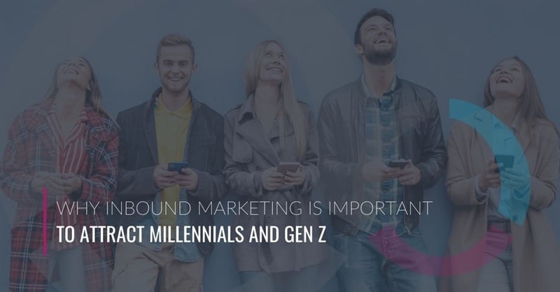 Why Inbound Marketing Is Important to Attract Millennials and Gen Z