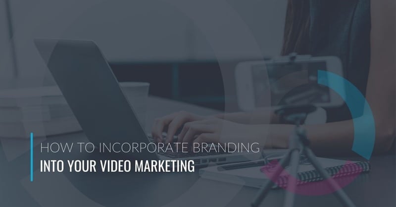 How to Incorporate Branding in Your Video Marketing
