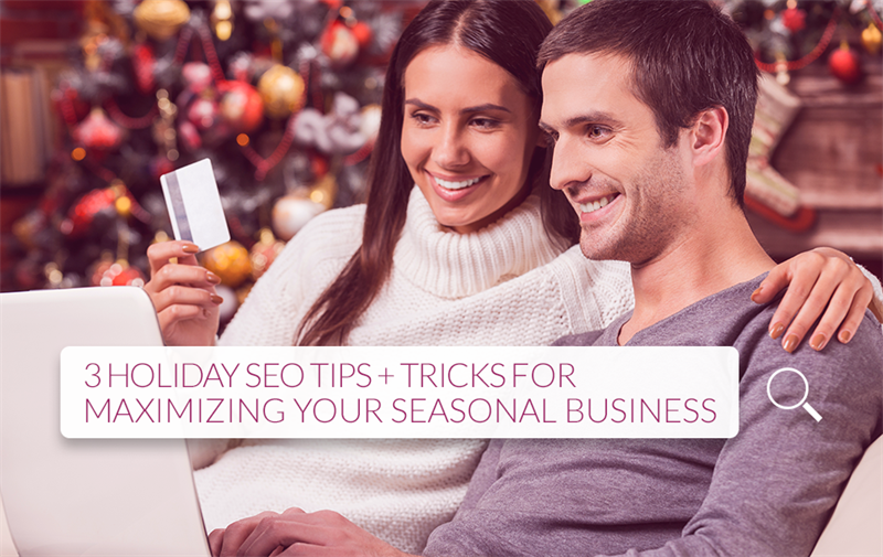 3 Holiday SEO Tips + Tricks for Maximizing Your Seasonal Business