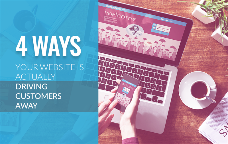 4 Ways Your Website is Actually Driving Customers Away