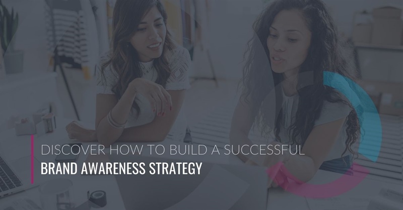 Discover How to Build a Successful Brand Awareness Strategy