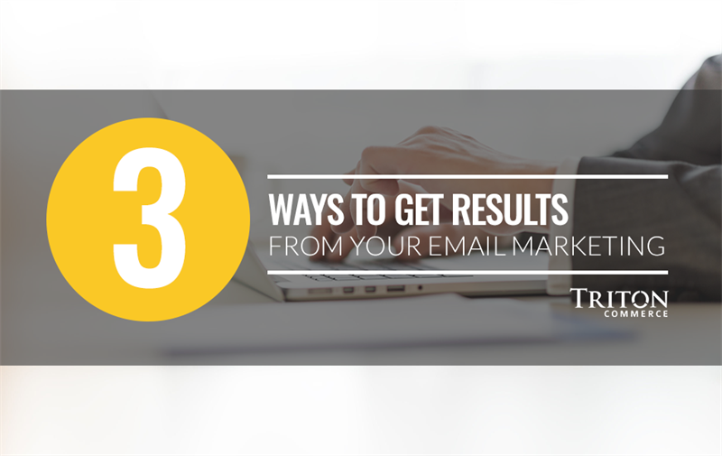 3 Ways to Get Results from Your Email Marketing Campaigns