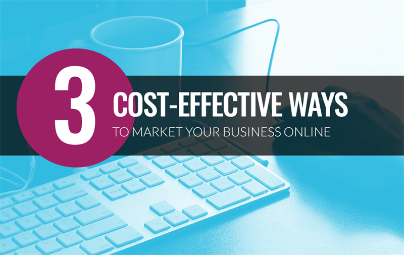 3 Cost-Effective Ways to Market Your Business Online