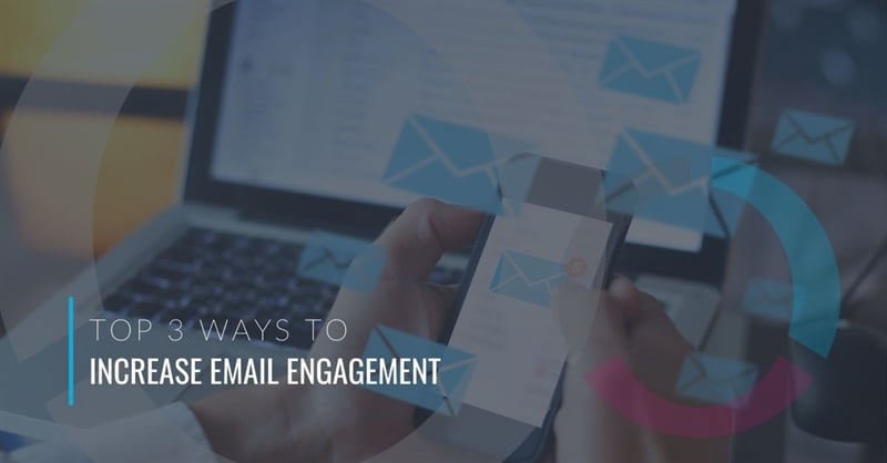 Top 3 Ways to Increase Email Engagement