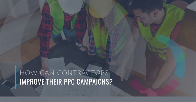 How General Contractors Can Improve PPC Campaigns