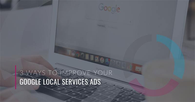 3 Ways to Improve Your Google Local Services Ads