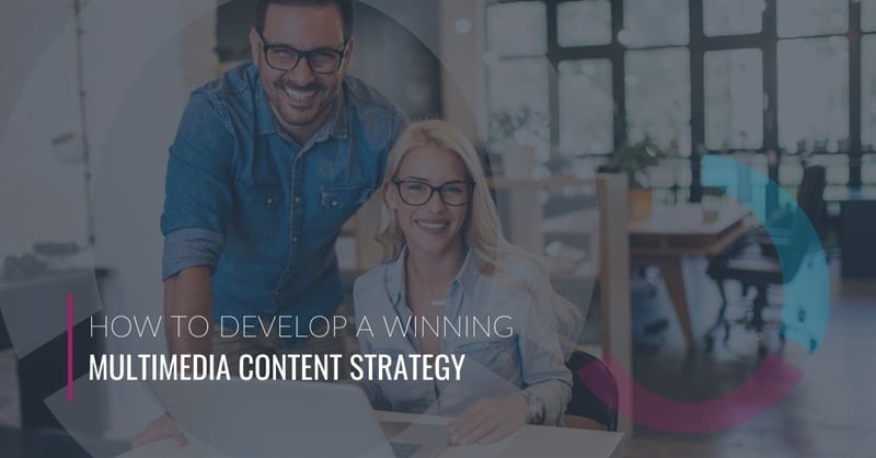 How to Develop a Winning Multimedia Content Strategy