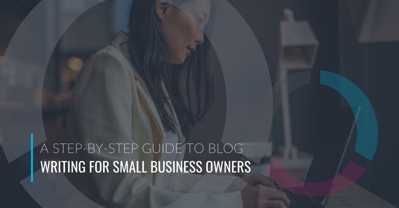 A Step By Step Guide to Blog Writing for Small Business Owners